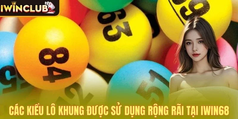 Các kiểu lô khung được sử dụng rộng rãi tại Iwin68