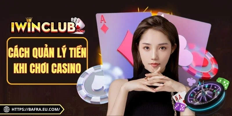 Cách Quản Lý Tiền Khi Chơi Casino Để Bảo Vệ Vốn Hiệu Quả