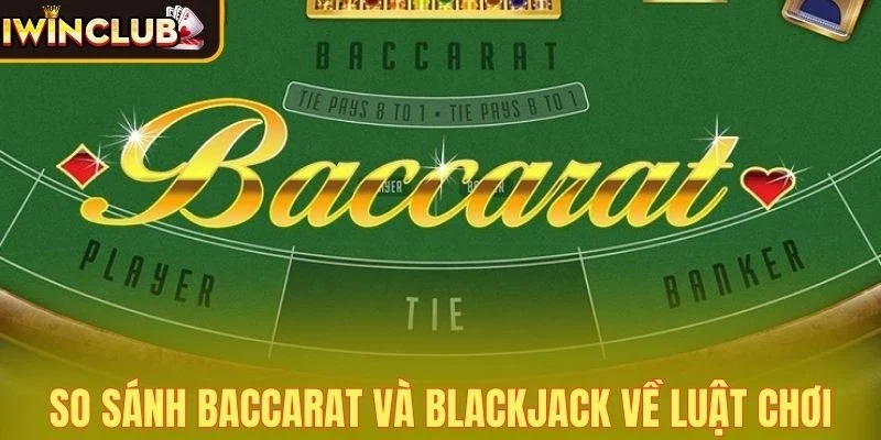 So sánh Baccarat và Blackjack chỉ ra điểm luật cơ bản