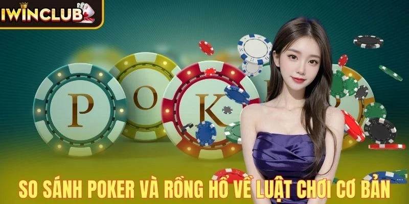 So sánh Poker và Rồng Hổ giúp bạn chọn chiến thuật